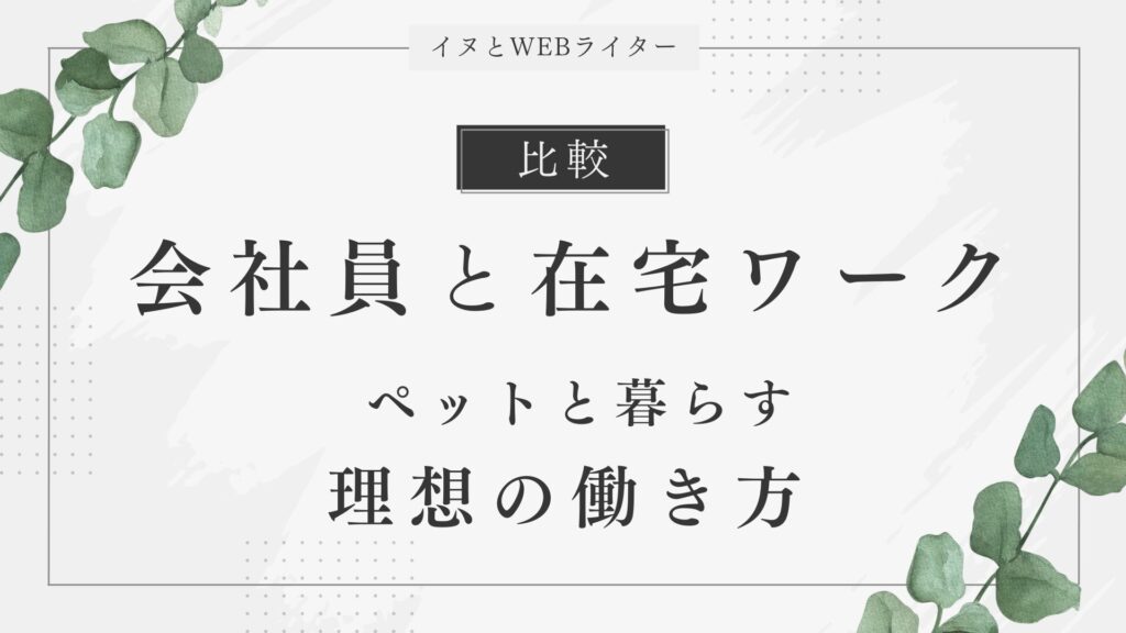 会社員と在宅ワークを比較】ペットと快適に暮らせる理想の働き方とは？