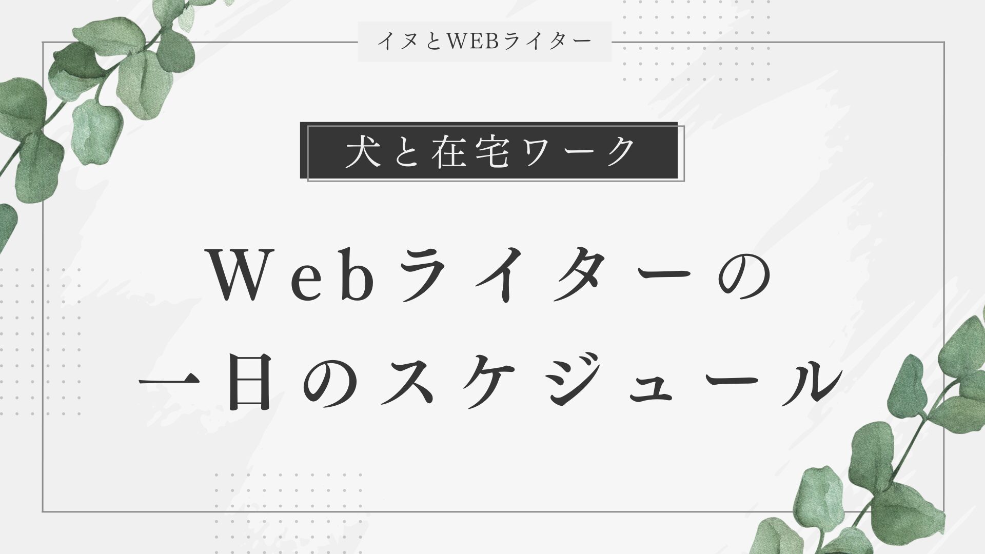 犬と在宅Webライターの一日｜スケジュールと暮らしのちょっとした工夫