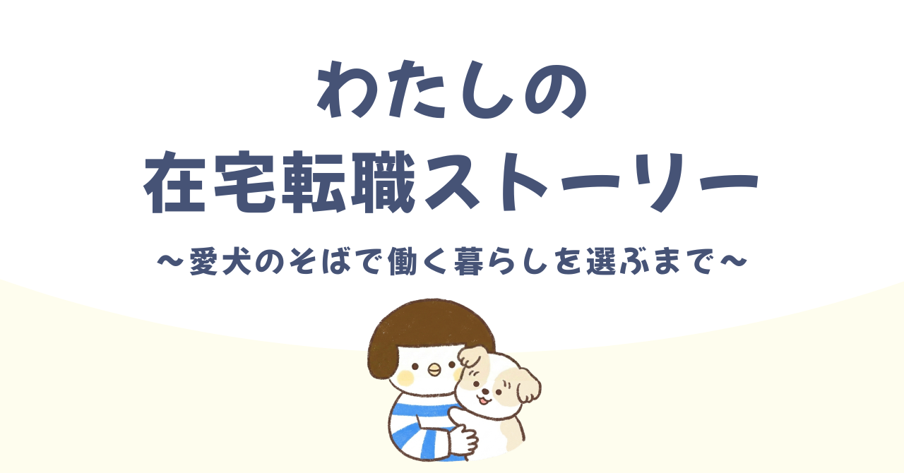 【わたしの転職ストーリー】ペットのために在宅ワークを選んだ理由